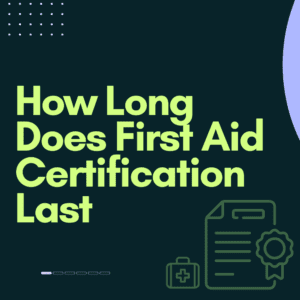 How Long Does First Aid Certification Last