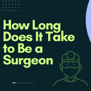 How Long Does It Take to Be a Surgeon