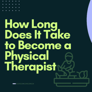 How Long Does It Take to Become a Physical Therapist