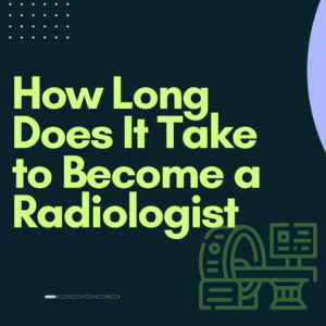 How Long Does It Take to Become a Radiologist