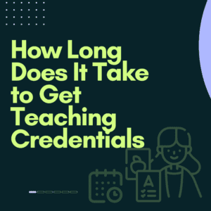 How Long Does It Take to Get Teaching Credentials
