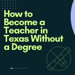 How to Become a Teacher in Texas Without a Degree