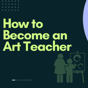 How to Become an Art Teacher