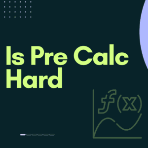 Is Pre Calc Hard