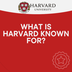 What Is Harvard Known for